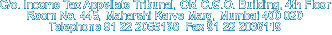 C/o. Income Tax Appellate Tribunal, Old C.G.O. Building, 4th Floor

Room No. 445, Maharshi Karve Marg, Mumbai 400 020

Telephone 91 22 2055138  Fax 91 22 2036119